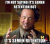 im-not-saying-its-semen-retention-but-its-semen-retention.jpg